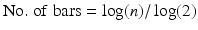 $$ \mathrm{No}.\;\mathrm{of}\;\mathrm{bars}= \log (n)/ \log (2) $$