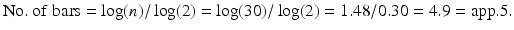 $$ \mathrm{No}.\ \mathrm{of}\;\mathrm{bars}= \log (n)/ \log (2)= \log (30)/ \log (2)=1.48/0.30=4.9=\mathrm{app}.5. $$