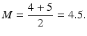 $$ M=\frac{4+5}{2}=4.5. $$