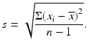 $$ s=\sqrt{\frac{\Sigma {\left({x}_i-\overline{x}\right)}^2}{n-1}}. $$