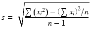 $$ s=\sqrt{\frac{\sum \left({x_i}^2\right)-{\left(\sum {x}_i\right)}^2/n}{n-1}} $$
