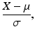 $$ \frac{X-\mu }{\sigma }, $$