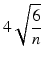 $$ 4\sqrt{\frac{6}{n}} $$