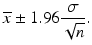$$ \overline{x}\pm 1.96\frac{\sigma }{\sqrt{n}}. $$