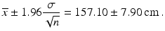 $$ \overline{x}\pm 1.96\frac{\sigma }{\sqrt{n}}=157.10\pm 7.90 \operatorname {cm}. $$