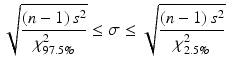 $$ \sqrt{\frac{\left(n-1\right){s}^2}{\chi_{97.5\%}^2}}\le \sigma \le \sqrt{\frac{\left(n-1\right){s}^2}{\chi_{2.5\%}^2}} $$