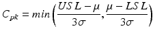 $$ {C}_{pk}= min\left(\frac{USL-\mu }{3\sigma },\frac{\mu -LSL}{3\sigma}\right) $$