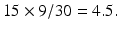 $$ 15 \times 9/30 = 4.5. $$