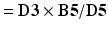 $$ =\mathbf{D}\mathbf{3}\times \mathbf{B}\mathbf{5}/\mathbf{D}\mathbf{5} $$