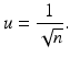 $$ u=\frac{1}{\sqrt{n}}. $$