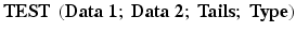 $$ \mathbf{TEST}\;\left(\mathbf{Data}\;\mathbf{1};\;\mathbf{Data}\;\mathbf{2};\;\mathbf{Tails};\;\mathbf{Type}\right) $$