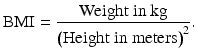 $$ \mathrm{B}\mathrm{M}\mathrm{I}=\frac{\mathrm{Weight}\ \mathrm{in}\ \mathrm{kg}}{{\left(\mathrm{Height}\ \mathrm{in}\ \mathrm{meters}\right)}^2}. $$