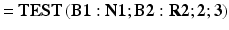$$ =\mathbf{TEST}\left(\mathbf{B}\mathbf{1}:\mathbf{N}\mathbf{1};\mathbf{B}\mathbf{2}:\mathbf{R}\mathbf{2};\mathbf{2};\mathbf{3}\right) $$