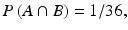 $$ P\left(A\cap B\right)=1/36, $$