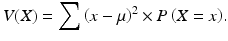 $$V(X)=\displaystyle \sum {\left(x-\mu \right)}^2\times P\left(X=x\right).$$