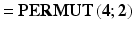 $$ = \mathbf{PERMUT}\left(\mathbf{4};\mathbf{2}\right) $$