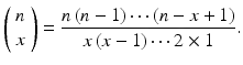 $$ \left(\begin{array}{c}\hfill n\hfill \\ {}\hfill x\hfill \end{array}\right)=\frac{n\left(n-1\right)\cdots \left(n-x+1\right)}{x\left(x-1\right)\cdots 2\times 1}. $$