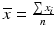 $$ \overline{x}=\frac{\sum {x}_i}{n} $$