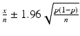 $$ \frac{x}{n}\pm 1.96\sqrt{\frac{p\left(1-p\right)}{n}} $$